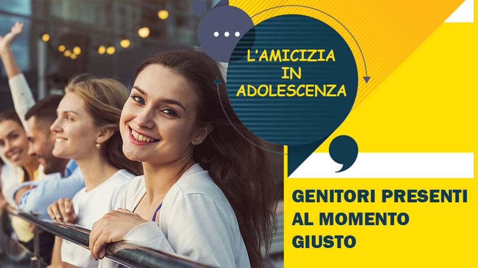 Amicizia in adolescenza L’importanza del ruolo dei genitori: essere presenti al momento giusto