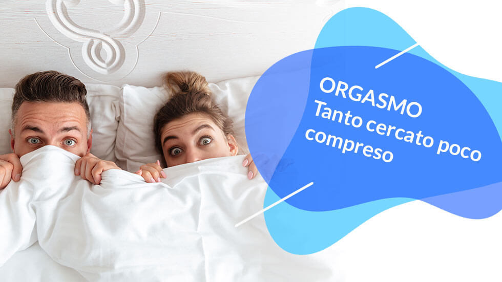 Orgasmo - Tanto cercato poco compreso