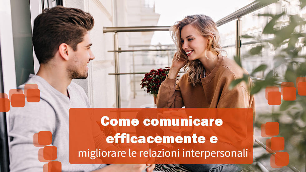 Come comunicare efficacemente e migliorare le relazioni interpersonali