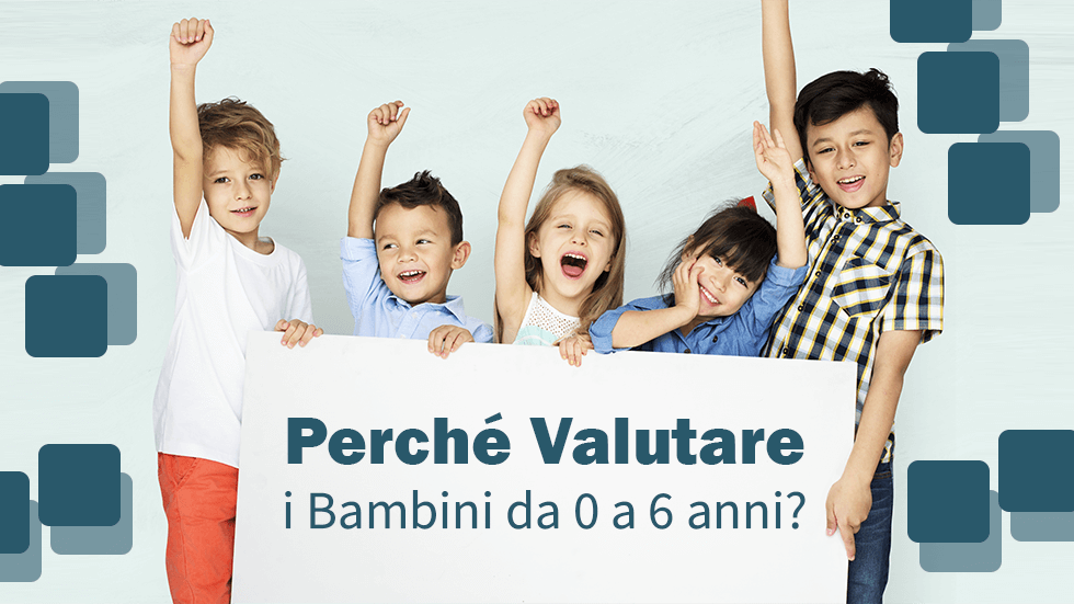 Perché Valutare i Bambini da 0 a 6 anni?